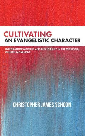 Cultivating an Evangelistic Character: Integrating Worship and Discipleship in the Missional Church Movement