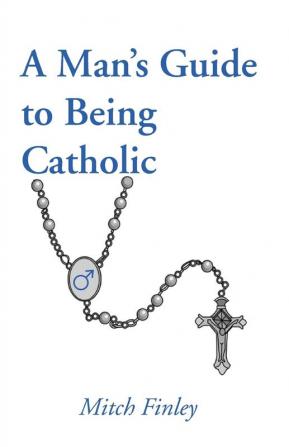 A Man's Guide to Being Catholic