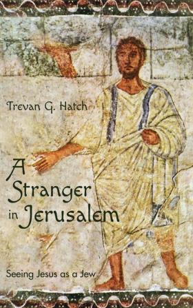 A Stranger in Jerusalem: Seeing Jesus as a Jew