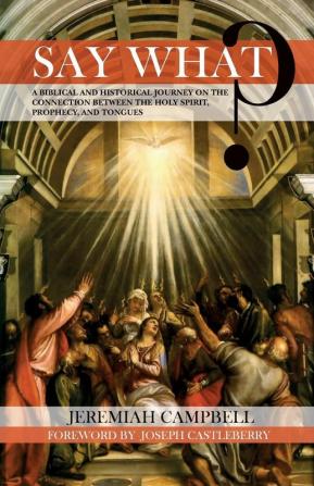 Say What?: A Biblical and Historical Journey on the Connection Between the Holy Spirit Prophecy and Tongues