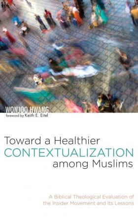 Toward a Healthier Contextualization among Muslims: A Biblical Theological Evaluation of the Insider Movement and Its Lessons