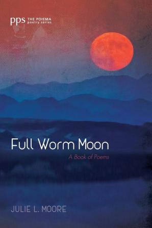 Full Worm Moon: A Book of Poems (Poiema Poetry)