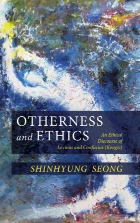 Otherness and Ethics: An Ethical Discourse of Levinas and Confucius (Kongzi)