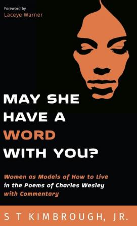 May She Have a Word with You?: Women as Models of How to Live in the Poems of Charles Wesley with Commentary