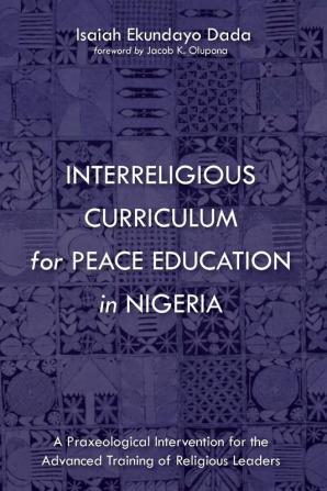 Interreligious Curriculum for Peace Education in Nigeria: A Praxeological Intervention for the Advanced Training of Religious Leaders