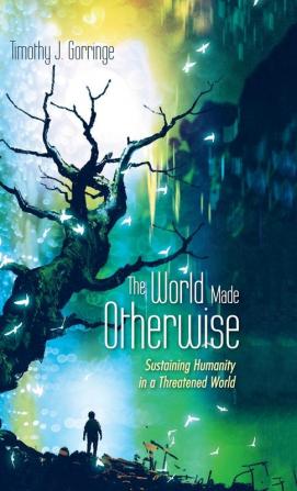 The World Made Otherwise: Sustaining Humanity in a Threatened World