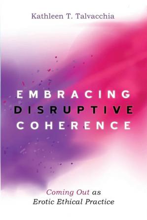 Embracing Disruptive Coherence: Coming Out as Erotic Ethical Practice