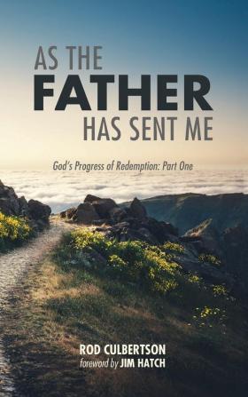 As The Father Has Sent Me: God's Progress of Redemption: Part One