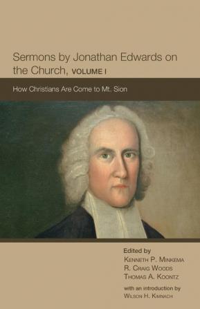 Sermons by Jonathan Edwards on the Church Volume I: How Christians Are Come to Mt. Sion (The Sermons of Jonathan Edwards)