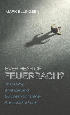 Ever Hear of Feuerbach?: That's Why American and European Christianity Are in Such a Funk