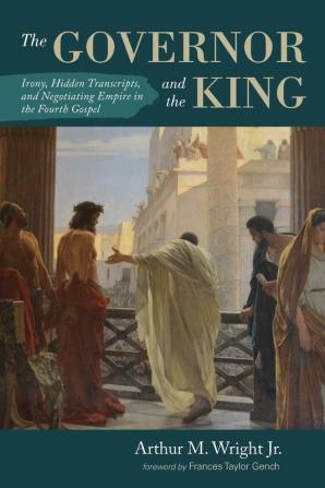 The Governor and the King: Irony Hidden Transcripts and Negotiating Empire in the Fourth Gospel