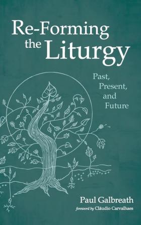 Re-Forming the Liturgy: Past Present and Future