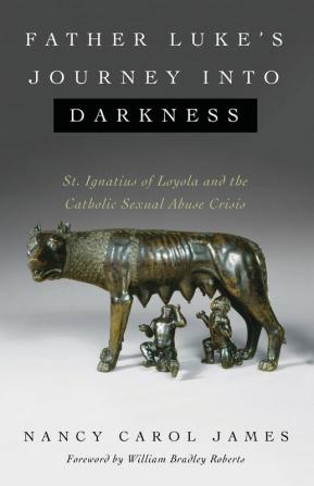 Father Luke's Journey Into Darkness: St. Ignatius of Loyola and the Catholic Sexual Abuse Crisis