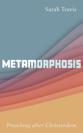 Metamorphosis: Preaching after Christendom