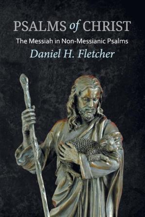 Psalms of Christ: The Messiah in Non-Messianic Psalms