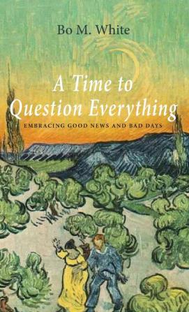 A Time to Question Everything: Embracing Good News and Bad Days