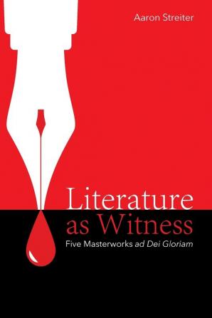 Literature as Witness: Five Masterworks Ad Dei Gloriam