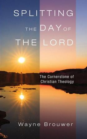 Splitting the Day of the Lord: The Cornerstone of Christian Theology