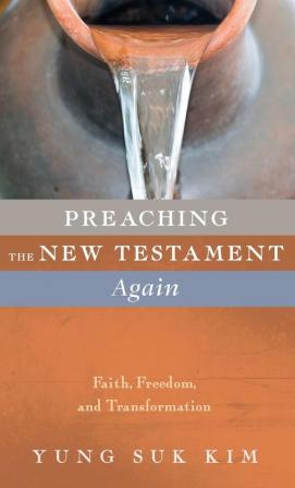 Preaching the New Testament Again: Faith Freedom and Transformation