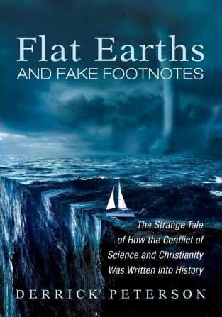 Flat Earths and Fake Footnotes: The Strange Tale of How the Conflict of Science and Christianity Was Written Into History