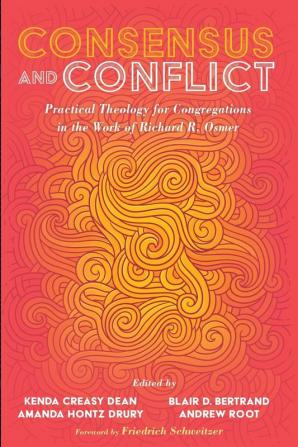 Consensus and Conflict: Practical Theology for Congregations in the Work of Richard R. Osmer