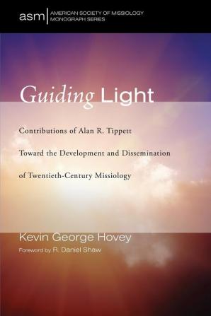 Guiding Light: Contributions of Alan R. Tippett Toward the Development and Dissemination of Twentieth-Century Missiology: 38 (American Society of Missiology Monograph)