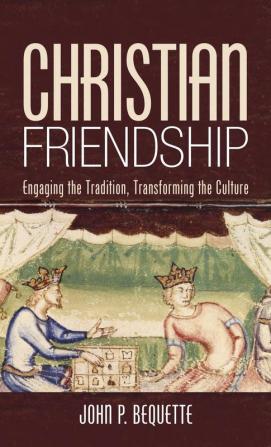 Christian Friendship: Engaging the Tradition Transforming the Culture