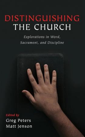 Distinguishing the Church: Explorations in Word Sacrament and Discipline