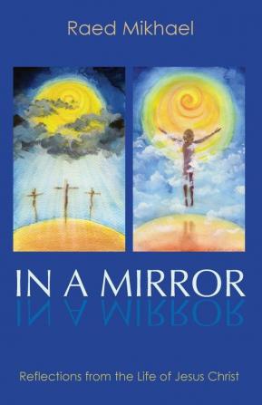 In A Mirror: Reflections from the Life of Jesus Christ