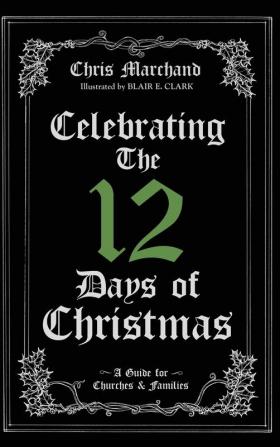 Celebrating The 12 Days of Christmas: A Guide for Churches and Families