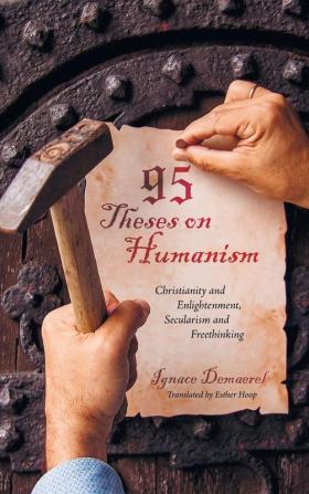 95 Theses on Humanism: Christianity and Enlightenment Secularism and Freethinking