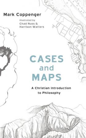 Cases and Maps: A Christian Introduction to Philosophy