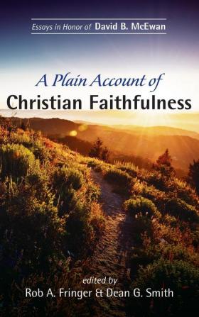 A Plain Account of Christian Faithfulness: Essays in Honor of David B. McEwan