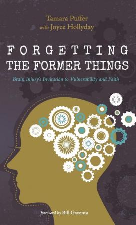 Forgetting the Former Things: Brain Injury's Invitation to Vulnerability and Faith