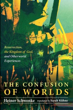 The Confusion of Worlds: Resurrection the Kingdom of God and Otherworld Experiences