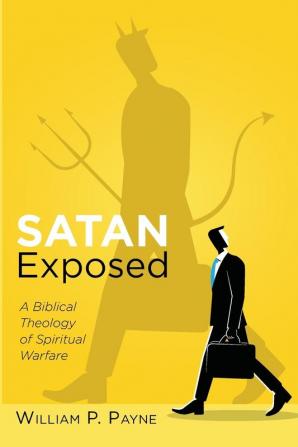 Satan Exposed: A Biblical Theology of Spiritual Warfare