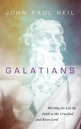 Galatians: Worship for Life by Faith in the Crucified and Risen Lord