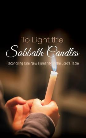 To Light the Sabbath Candles: Reconciling One New Humanity at the Lord's Table