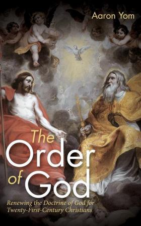 The Order of God: Renewing the Doctrine of God for Twenty-First-Century Christians