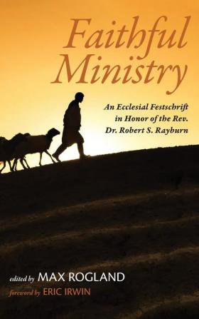 Faithful Ministry: An Ecclesial Festschrift in Honor of the Rev. Dr. Robert S. Rayburn