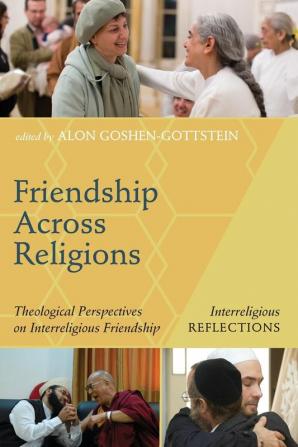 Friendship Across Religions: Theological Perspectives on Interreligious Friendship (Interreligious Reflections)