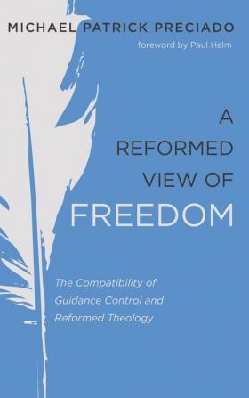 A Reformed View of Freedom: The Compatibility of Guidance Control and Reformed Theology