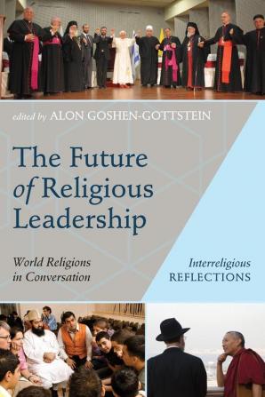 The Future of Religious Leadership: World Religions in Conversation (Interreligious Reflections)