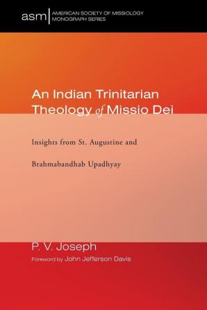 An Indian Trinitarian Theology of Missio Dei: Insights from St. Augustine and Brahmabandhab Upadhyay: 39 (American Society of Missiology Monograph)