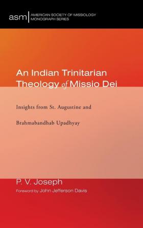 An Indian Trinitarian Theology of Missio Dei: Insights from St. Augustine and Brahmabandhab Upadhyay: 39 (American Society of Missiology Monograph)