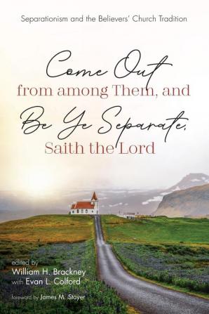 Come Out from among Them and Be Ye Separate Saith the Lord: Separationism and the Believers' Church Tradition