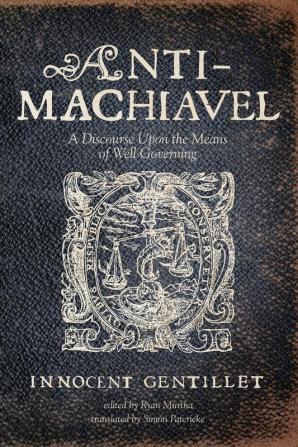 Anti-Machiavel: A Discourse Upon the Means of Well Governing