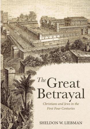 The Great Betrayal: Christians and Jews in the First Four Centuries