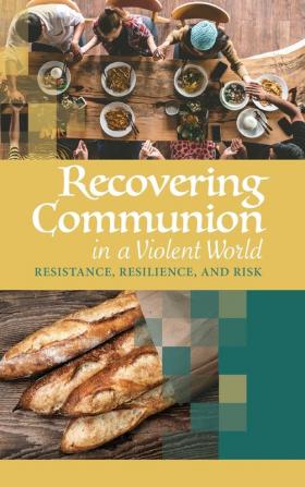 Recovering Communion in a Violent World: Resistance Resilience and Risk