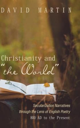 Christianity and the World: Secularization Narratives Through the Lens of English Poetry 800 Ad to the Present